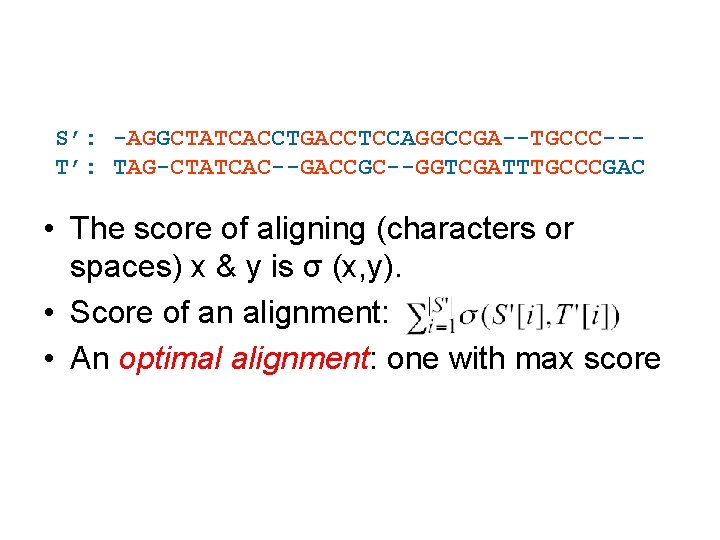 S’: -AGGCTATCACCTGACCTCCAGGCCGA--TGCCC--T’: TAG-CTATCAC--GACCGC--GGTCGATTTGCCCGAC • The score of aligning (characters or spaces) x & y