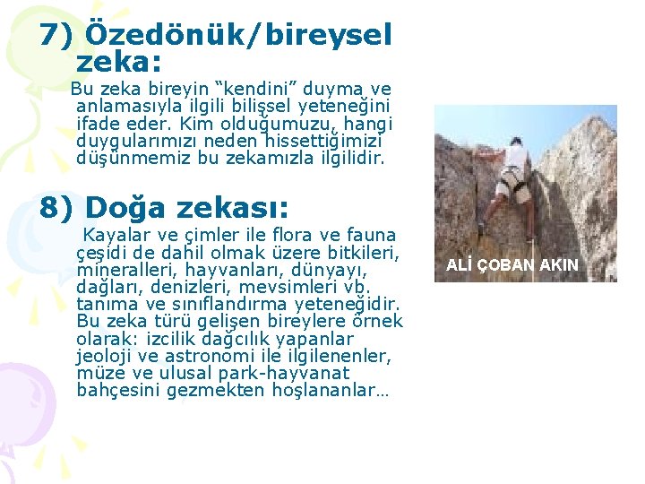 7) Özedönük/bireysel zeka: Bu zeka bireyin “kendini” duyma ve anlamasıyla ilgili bilişsel yeteneğini ifade