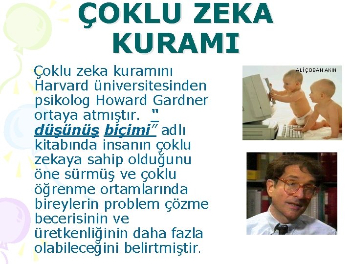 ÇOKLU ZEKA KURAMI Çoklu zeka kuramını Harvard üniversitesinden psikolog Howard Gardner ortaya atmıştır. “