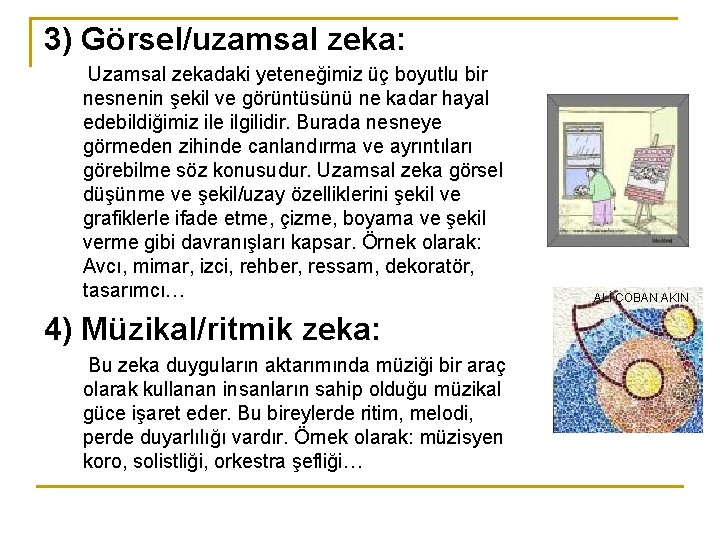 3) Görsel/uzamsal zeka: Uzamsal zekadaki yeteneğimiz üç boyutlu bir nesnenin şekil ve görüntüsünü ne