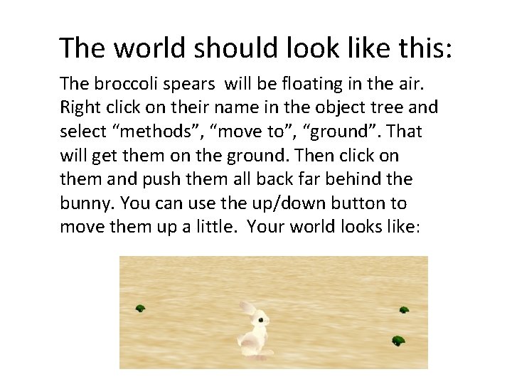 The world should look like this: The broccoli spears will be floating in the