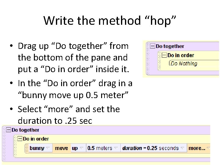 Write the method “hop” • Drag up “Do together” from the bottom of the