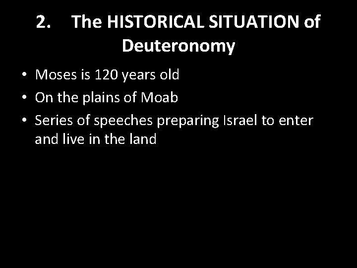 2. The HISTORICAL SITUATION of Deuteronomy • Moses is 120 years old • On