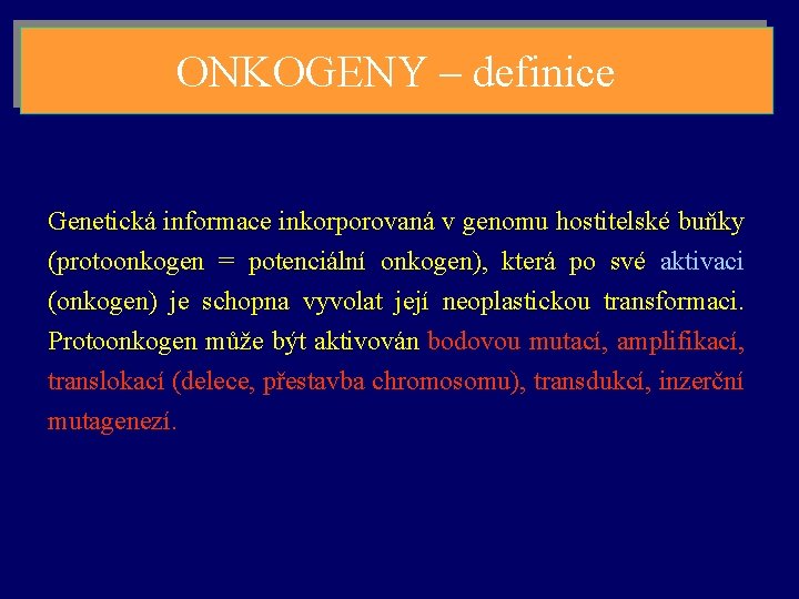 ONKOGENY – definice Genetická informace inkorporovaná v genomu hostitelské buňky (protoonkogen = potenciální onkogen),