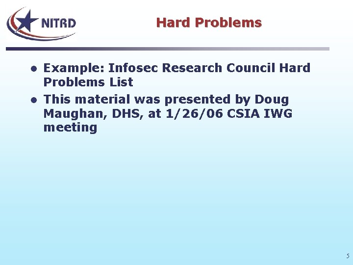 Hard Problems Example: Infosec Research Council Hard Problems List l This material was presented