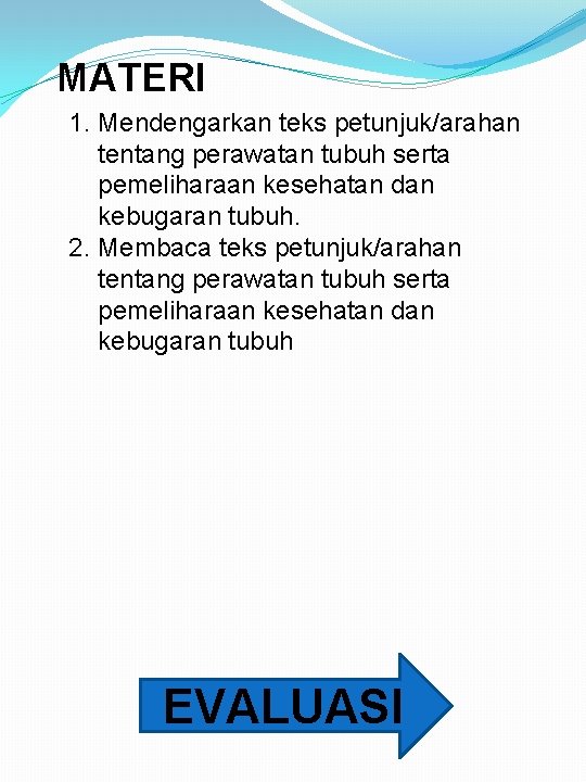 MATERI 1. Mendengarkan teks petunjuk/arahan tentang perawatan tubuh serta pemeliharaan kesehatan dan kebugaran tubuh. MATERI 1. Mendengarkan teks petunjuk/arahan tentang perawatan tubuh serta pemeliharaan kesehatan dan kebugaran tubuh.