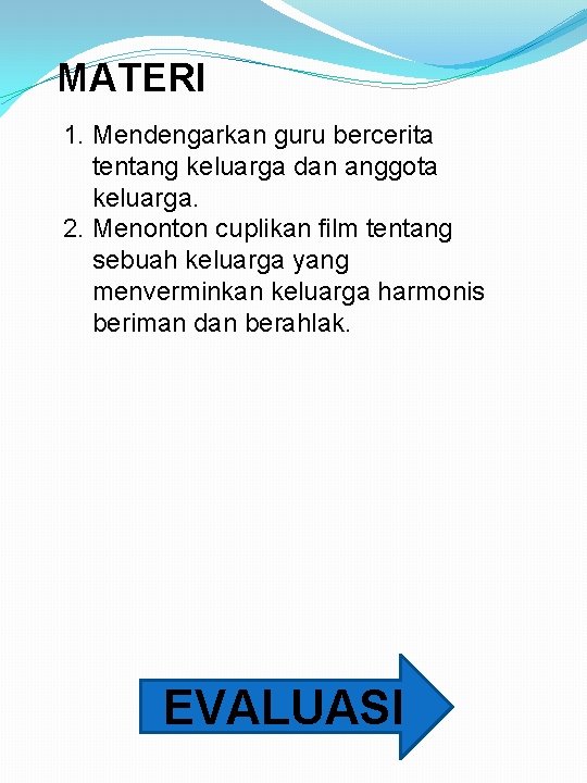 MATERI 1. Mendengarkan guru bercerita tentang keluarga dan anggota keluarga. 2. Menonton cuplikan film MATERI 1. Mendengarkan guru bercerita tentang keluarga dan anggota keluarga. 2. Menonton cuplikan film
