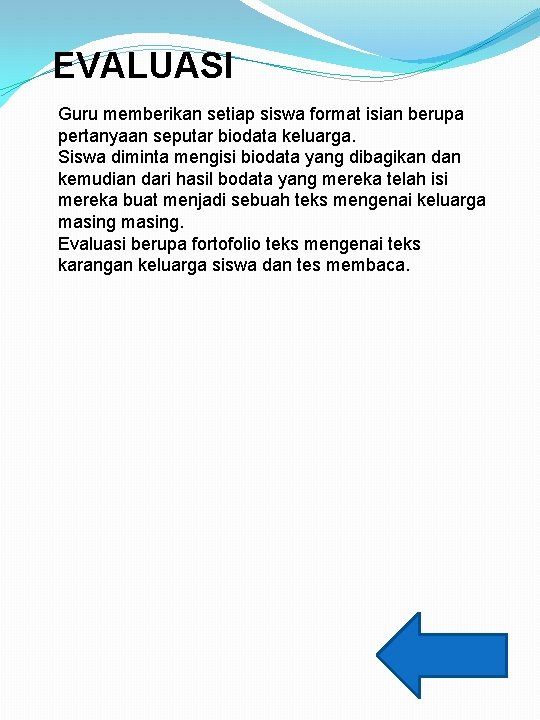 EVALUASI Guru memberikan setiap siswa format isian berupa pertanyaan seputar biodata keluarga. Siswa diminta EVALUASI Guru memberikan setiap siswa format isian berupa pertanyaan seputar biodata keluarga. Siswa diminta