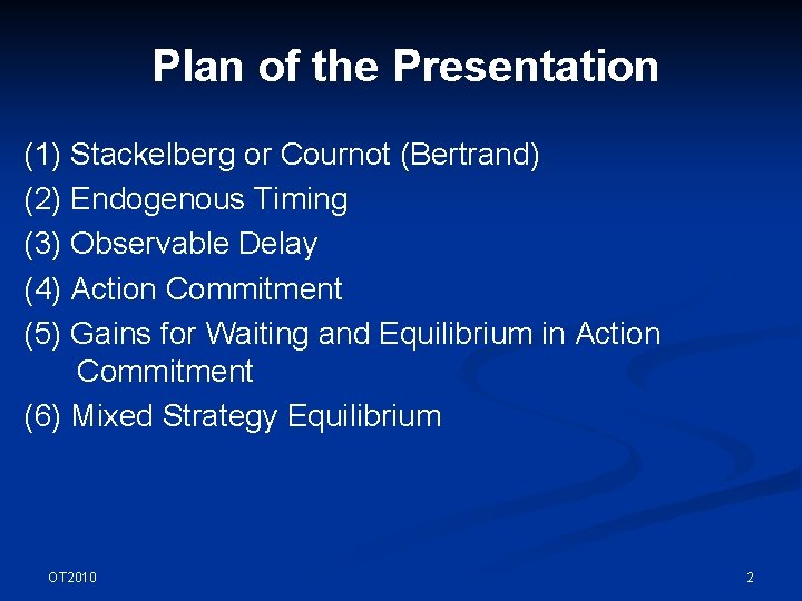Plan of the Presentation (1) Stackelberg or Cournot (Bertrand) (2) Endogenous Timing (3) Observable