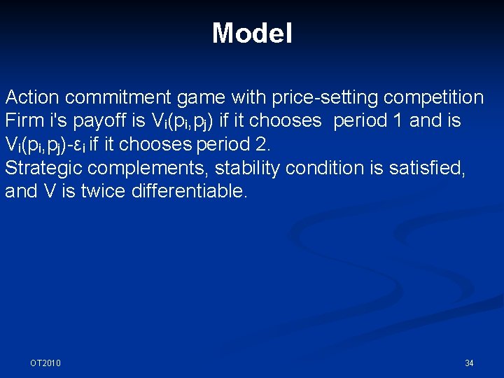 Model Action commitment game with price-setting competition Firm i's payoff is Vi(pi, pj) if