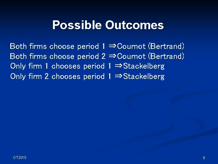 Possible Outcomes Both firms choose period 1 ⇒Cournot (Bertrand) Both firms choose period 2