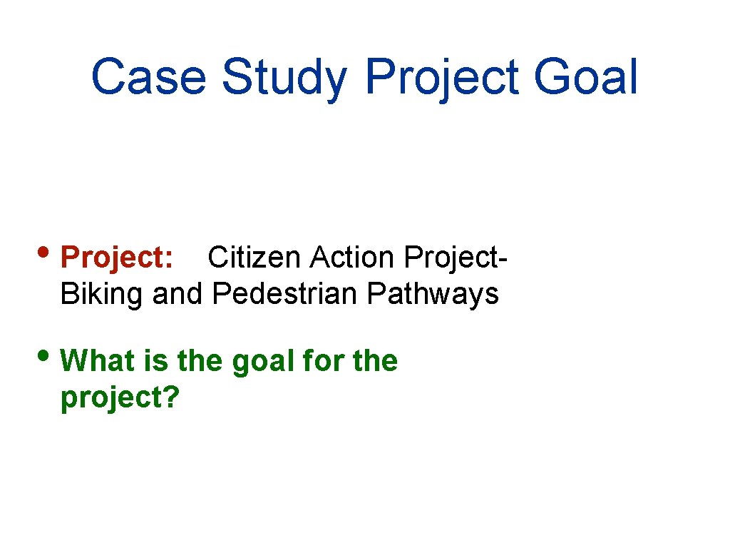 Case Study Project Goal • Project: Citizen Action Project. Biking and Pedestrian Pathways •