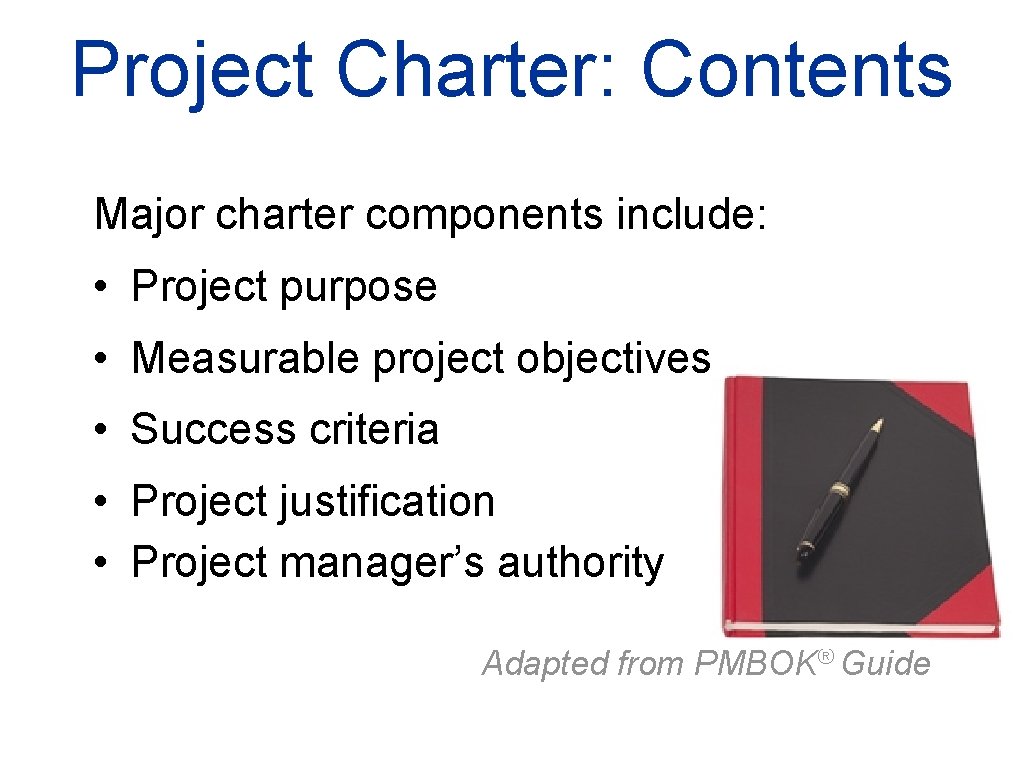 Project Charter: Contents Major charter components include: • Project purpose • Measurable project objectives