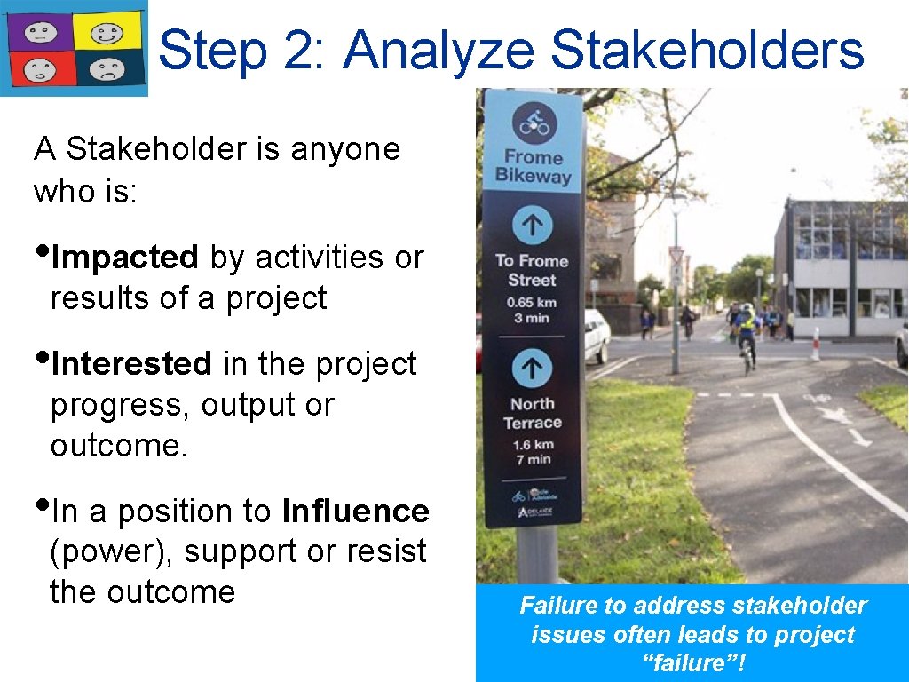 Step 2: Analyze Stakeholders A Stakeholder is anyone who is: • Impacted by activities