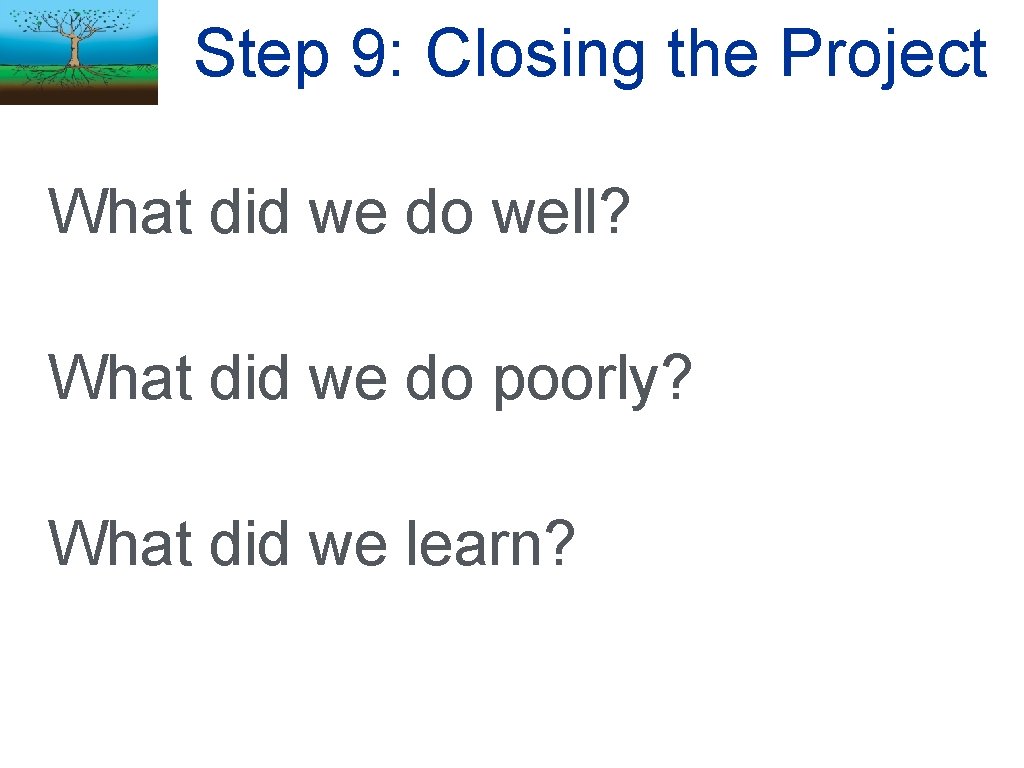 Step 9: Closing the Project High/Medium What did we do well? What did we