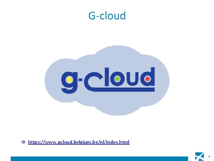 G-cloud https: //www. gcloud. belgium. be/nl/index. html 37 