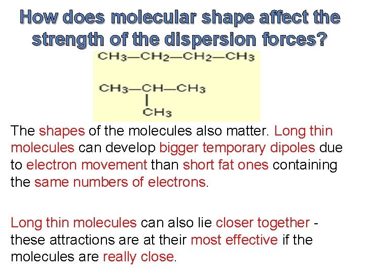 How does molecular shape affect the strength of the dispersion forces? The shapes of How does molecular shape affect the strength of the dispersion forces? The shapes of