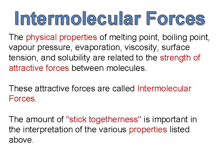 Intermolecular Forces The physical properties of melting point, boiling point, vapour pressure, evaporation, viscosity, Intermolecular Forces The physical properties of melting point, boiling point, vapour pressure, evaporation, viscosity,