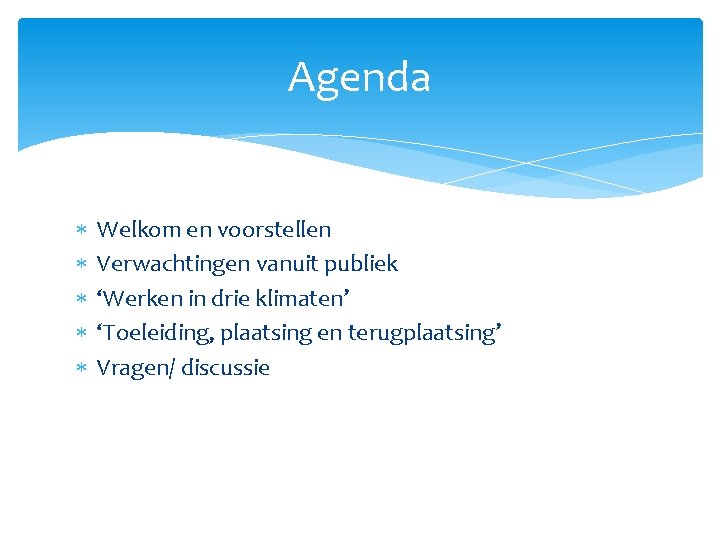 Agenda Welkom en voorstellen Verwachtingen vanuit publiek ‘Werken in drie klimaten’ ‘Toeleiding, plaatsing en