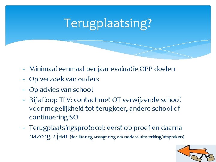 Terugplaatsing? - Minimaal eenmaal per jaar evaluatie OPP doelen Op verzoek van ouders Op