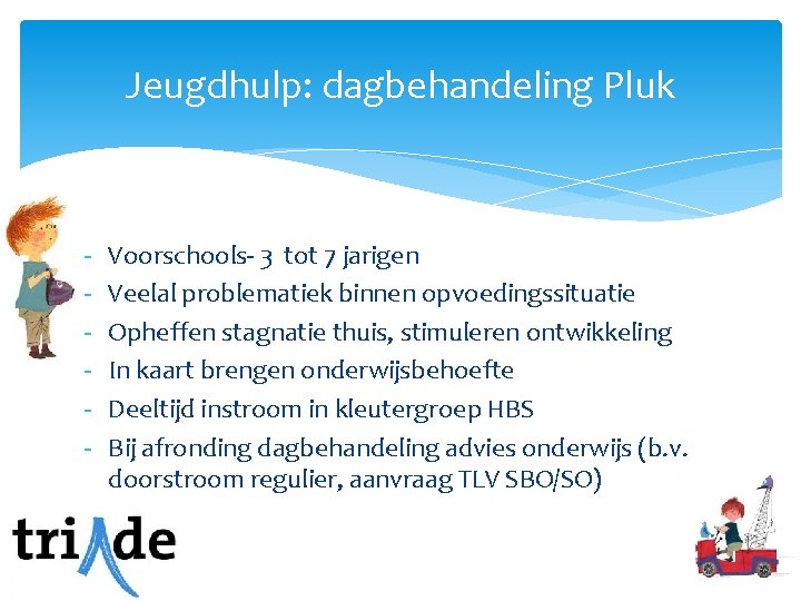 Jeugdhulp: dagbehandeling Pluk - Voorschools- 3 tot 7 jarigen Veelal problematiek binnen opvoedingssituatie Opheffen