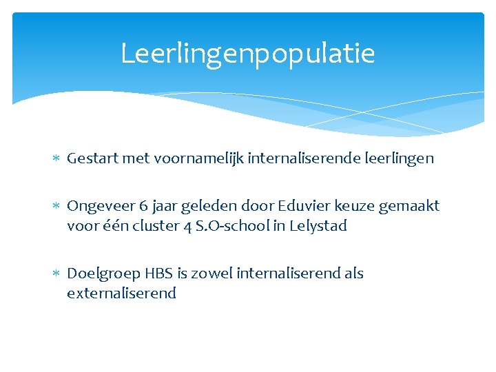 Leerlingenpopulatie Gestart met voornamelijk internaliserende leerlingen Ongeveer 6 jaar geleden door Eduvier keuze gemaakt