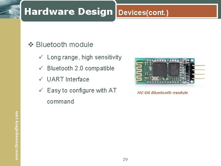 Hardware Design Devices(cont. ) v Bluetooth module ü Long range, high sensitivity ü Bluetooth