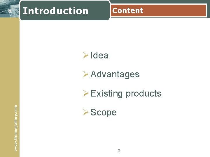 Introduction Content Ø Idea Ø Advantages www. themegallery. com Ø Existing products Ø Scope