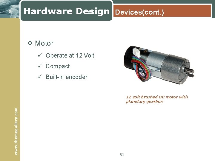 Hardware Design Devices(cont. ) v Motor ü Operate at 12 Volt ü Compact ü