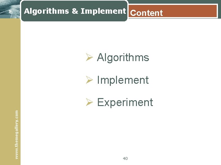 Algorithms & Implement Content Ø Algorithms Ø Implement www. themegallery. com Ø Experiment 40
