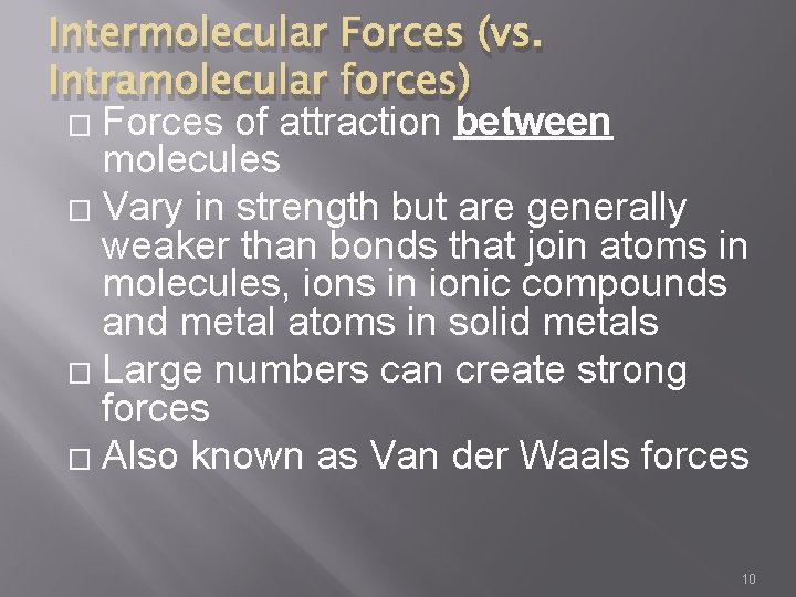 Intermolecular Forces (vs. Intramolecular forces) � Forces of attraction between molecules � Vary in