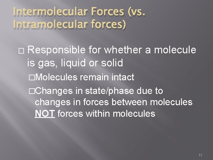 Intermolecular Forces (vs. Intramolecular forces) � Responsible for whether a molecule is gas, liquid