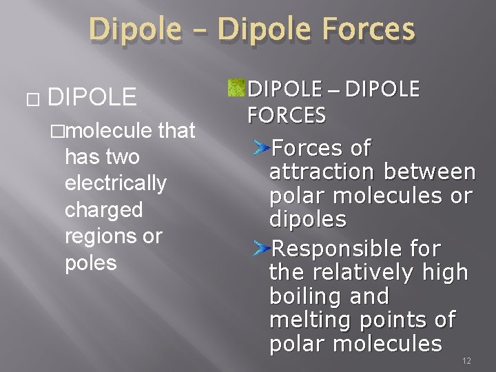 Dipole – Dipole Forces � DIPOLE �molecule that has two electrically charged regions or