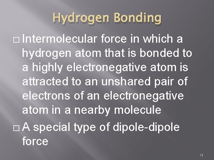 Hydrogen Bonding � Intermolecular force in which a hydrogen atom that is bonded to