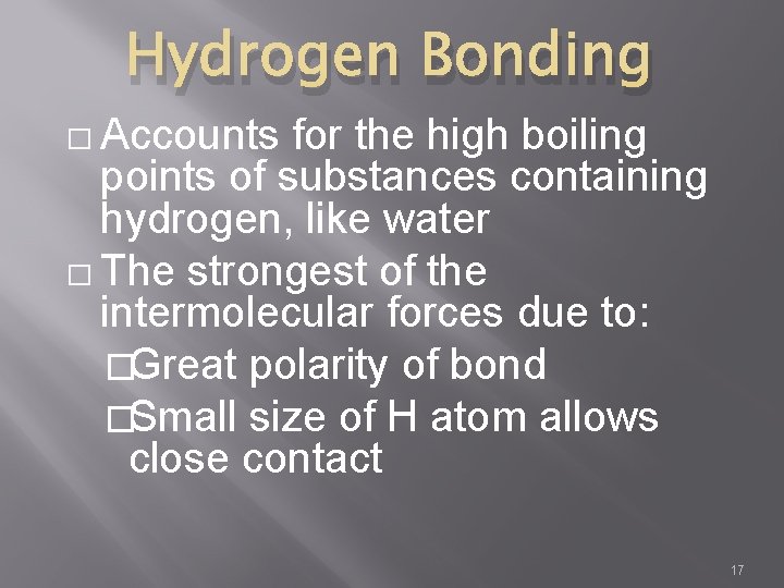 Hydrogen Bonding � Accounts for the high boiling points of substances containing hydrogen, like