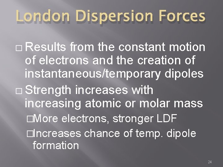 London Dispersion Forces � Results from the constant motion of electrons and the creation