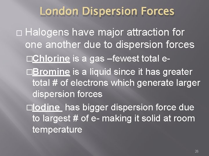 London Dispersion Forces � Halogens have major attraction for one another due to dispersion