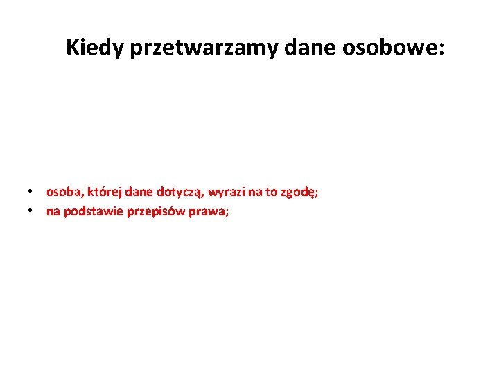 Kiedy przetwarzamy dane osobowe: • osoba, której dane dotyczą, wyrazi na to zgodę; •