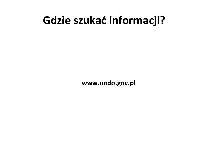 Gdzie szukać informacji? www. uodo. gov. pl 