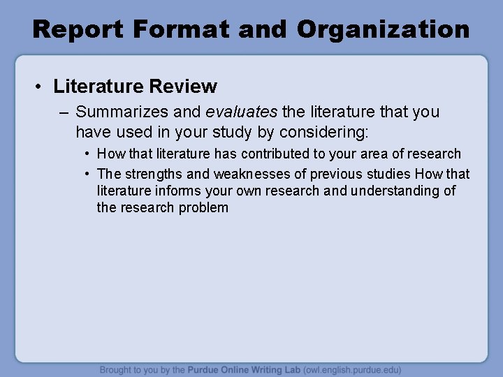 Report Format and Organization • Literature Review – Summarizes and evaluates the literature that