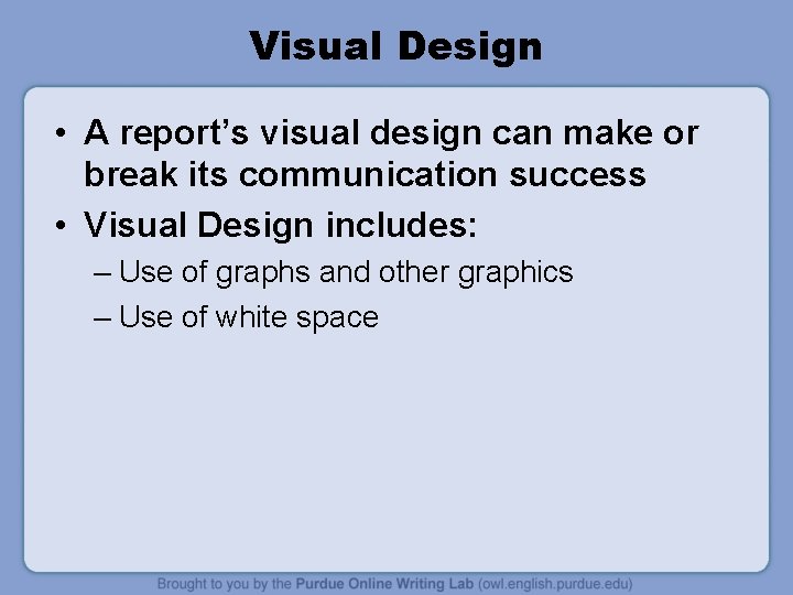 Visual Design • A report’s visual design can make or break its communication success