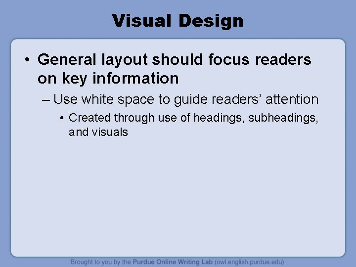 Visual Design • General layout should focus readers on key information – Use white