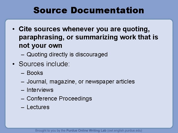 Source Documentation • Cite sources whenever you are quoting, paraphrasing, or summarizing work that