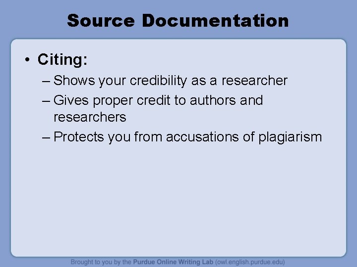 Source Documentation • Citing: – Shows your credibility as a researcher – Gives proper