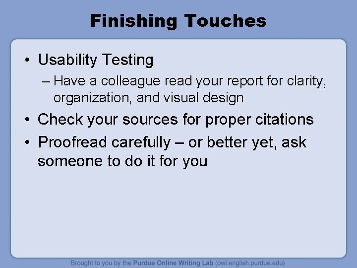 Finishing Touches • Usability Testing – Have a colleague read your report for clarity,