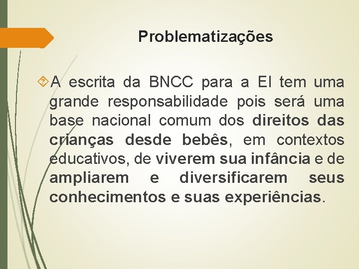 Problematizações A escrita da BNCC para a EI tem uma grande responsabilidade pois será