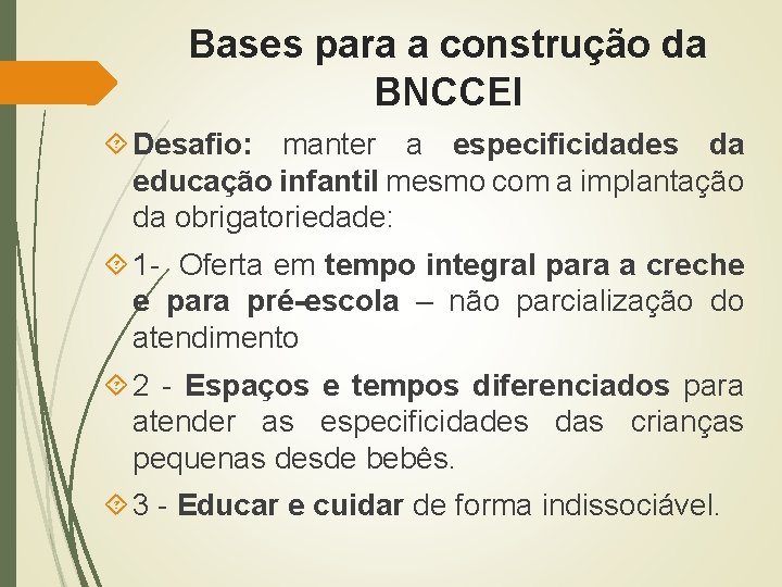 Bases para a construção da BNCCEI Desafio: manter a especificidades da educação infantil mesmo