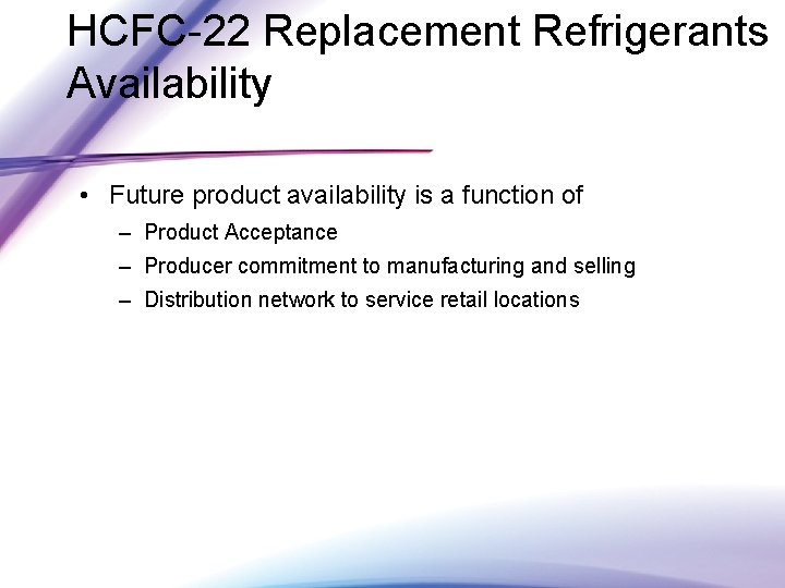 HCFC-22 Replacement Refrigerants Availability • Future product availability is a function of – Product