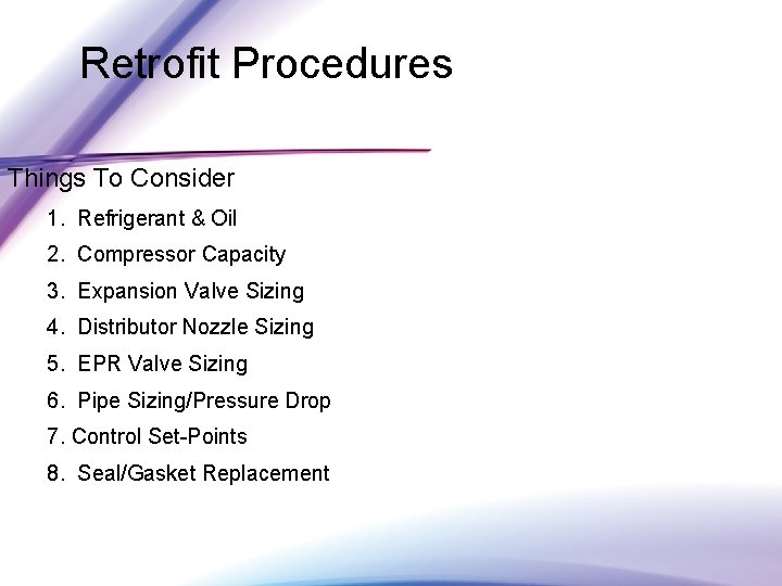 Retrofit Procedures Things To Consider 1. Refrigerant & Oil 2. Compressor Capacity 3. Expansion