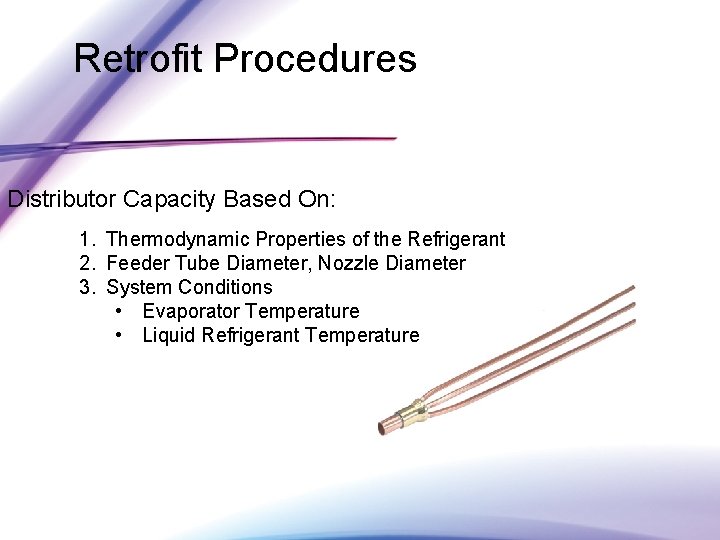 Retrofit Procedures Distributor Capacity Based On: 1. Thermodynamic Properties of the Refrigerant 2. Feeder